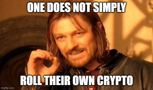 one does not simply roll their own crypto